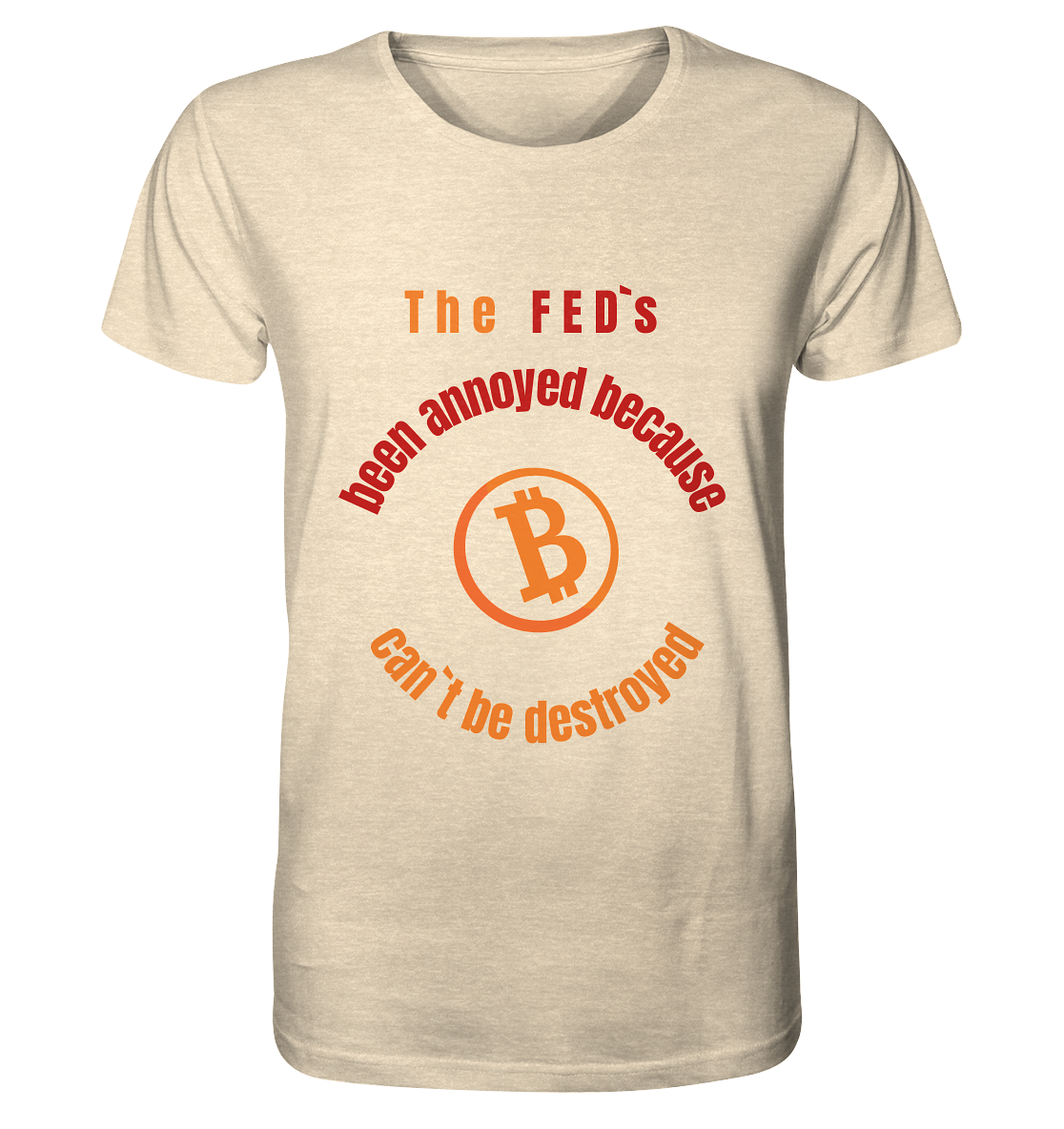 The FEDs been annoyed, BTC cant be destroyed - Organic Shirt