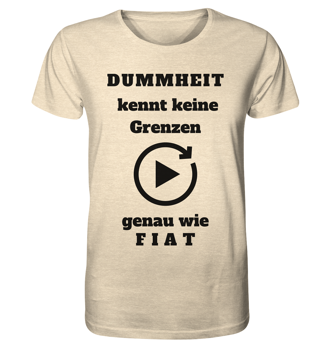 DUMMHEIT KENNT KEINE GRENZEN - GENAU WIE FIAT (einheitliche Schrift) # PLAYBUTTON UNENDLICH - Organic Shirt