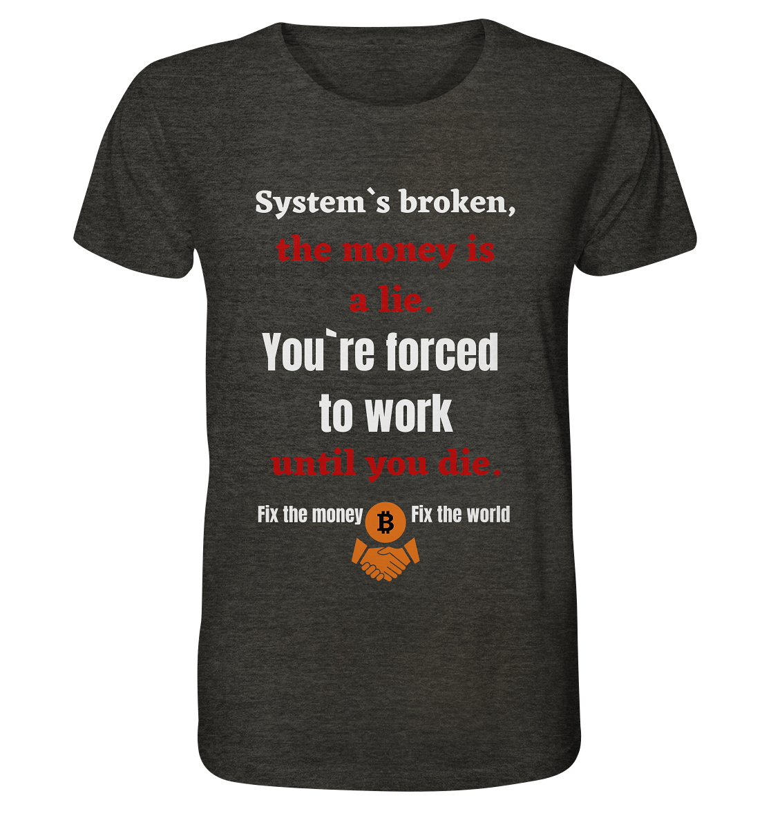 System`s broken, the money is a lie. You`re forced to work until you die. - Organic Shirt (meliert)