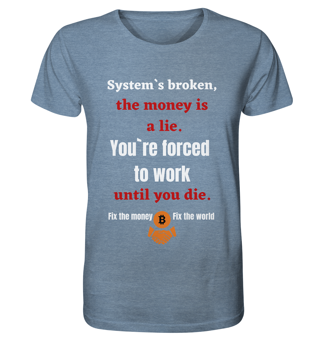 System`s broken, the money is a lie. You`re forced to work until you die. - Organic Shirt (meliert)