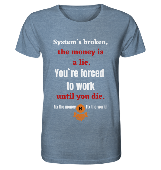 System`s broken, the money is a lie. You`re forced to work until you die. - Organic Shirt (meliert)