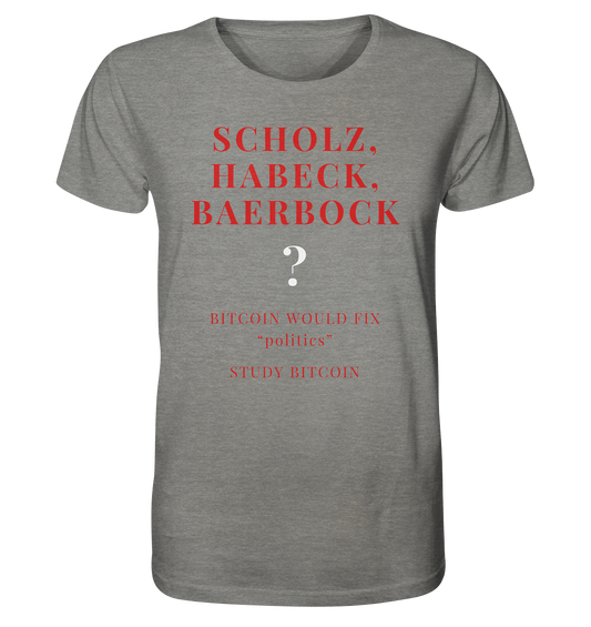 SCHOLZ, HABECK, BAERBOCK ? BITCOIN WOULD FIX "politics" - STUDY BITCOIN  - Organic Shirt (meliert)