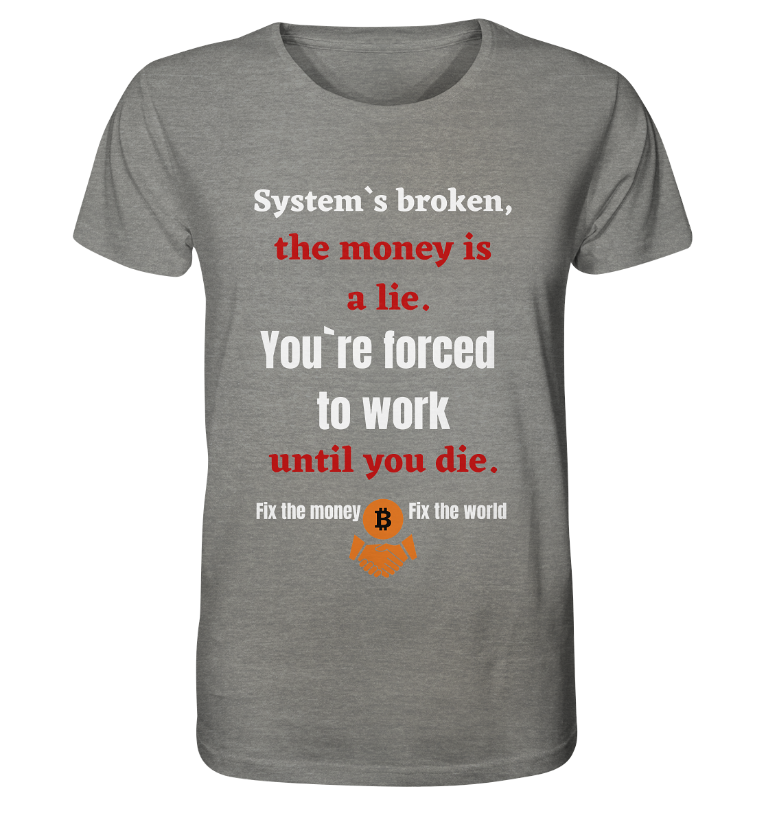 System`s broken, the money is a lie. You`re forced to work until you die. - Organic Shirt (meliert)
