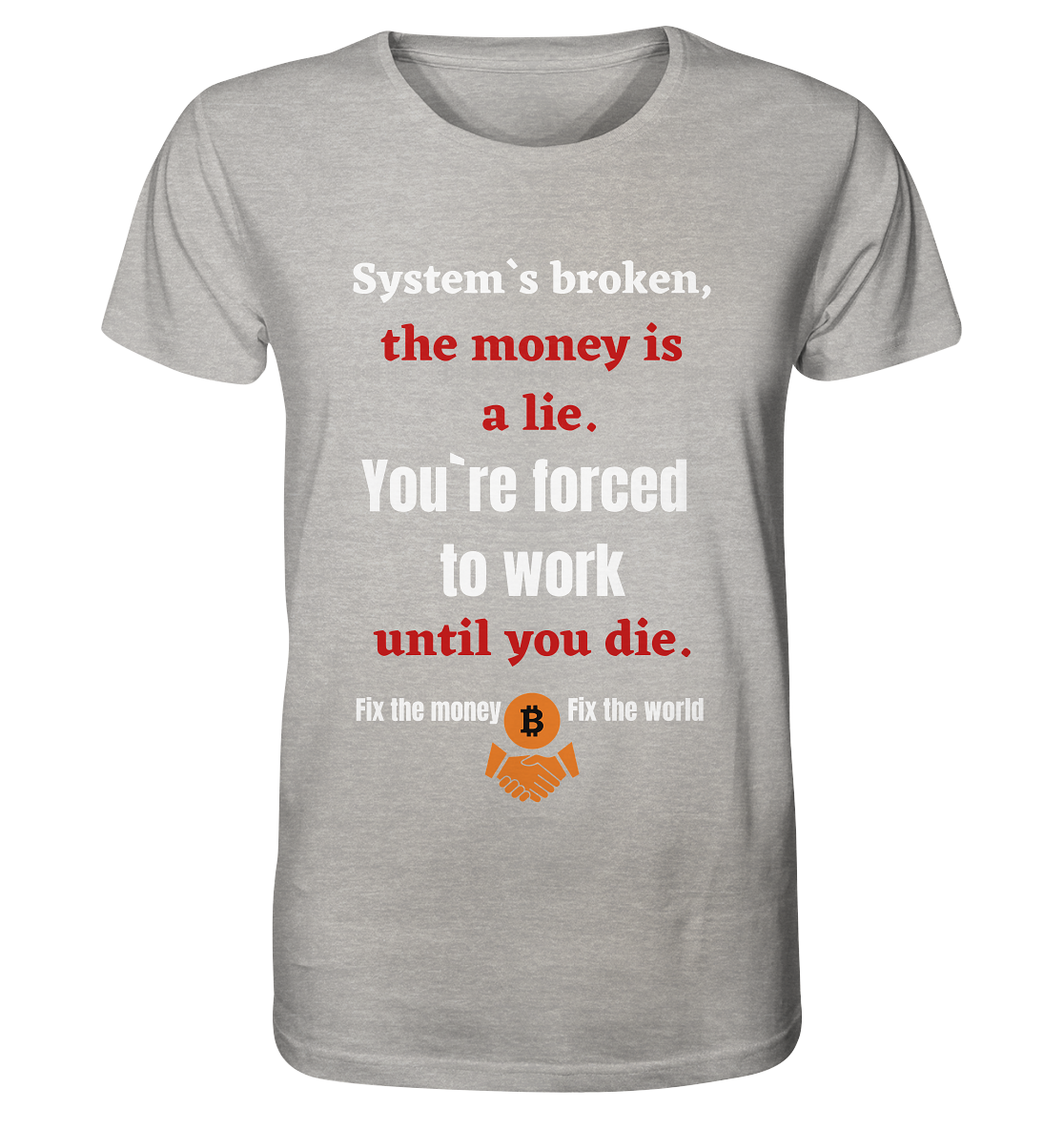 System`s broken, the money is a lie. You`re forced to work until you die. - Organic Shirt (meliert)