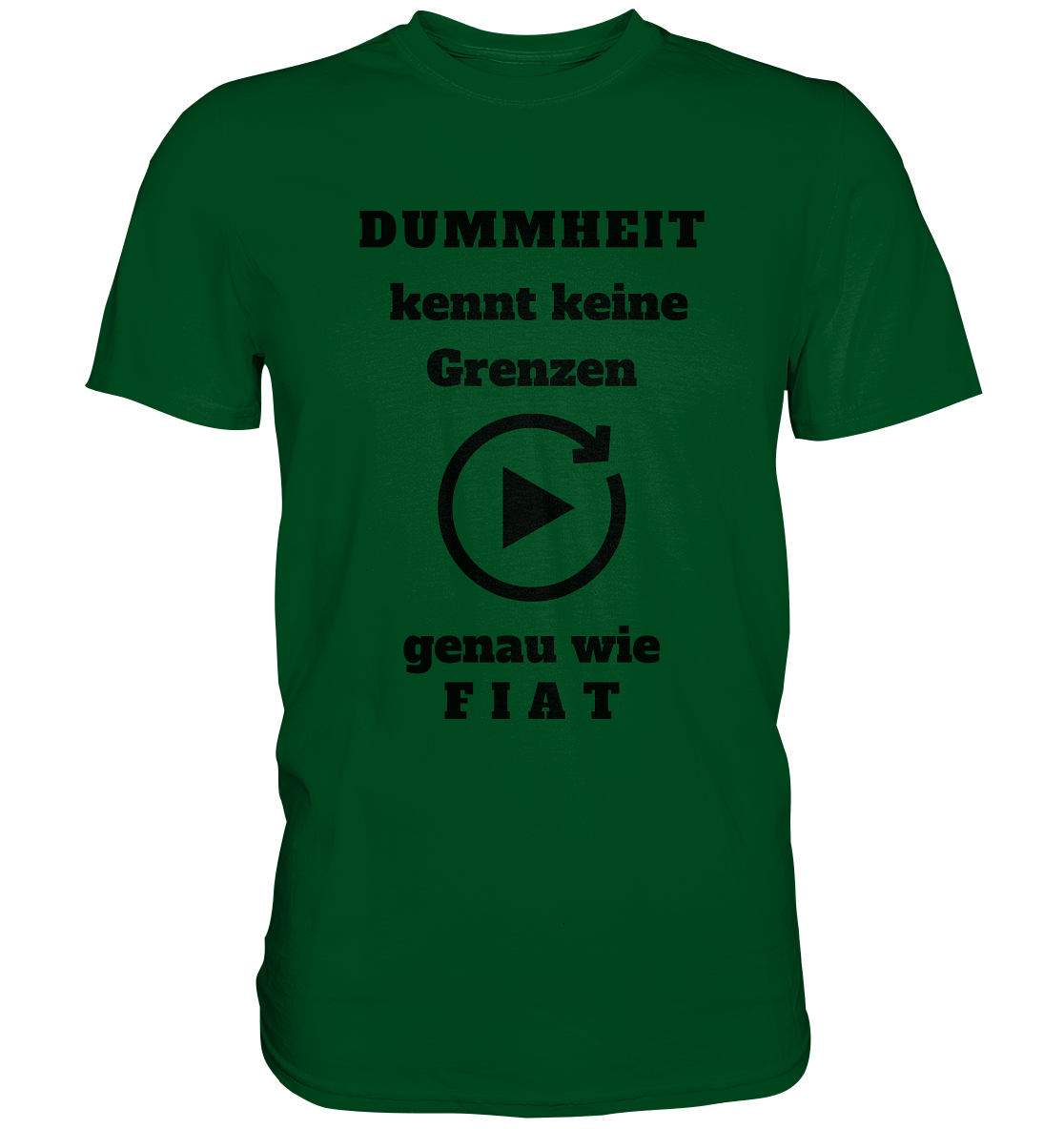 DUMMHEIT KENNT KEINE GRENZEN - GENAU WIE FIAT (einheitliche Schrift) # PLAYBUTTON UNENDLICH - Premium Shirt