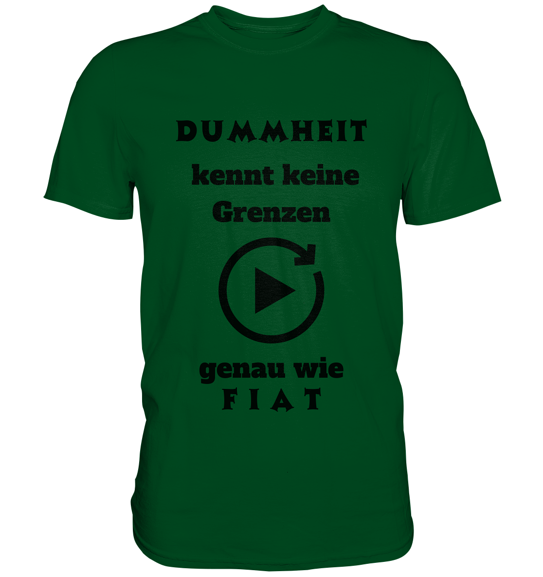 DUMMHEIT KENNT KEINE GRENZEN - GENAU WIE FIAT (ENDLOS-PLAYBUTTON) - Ladies Collection 21% Rabatt bis zum Halving 2024) - Premium Shirt