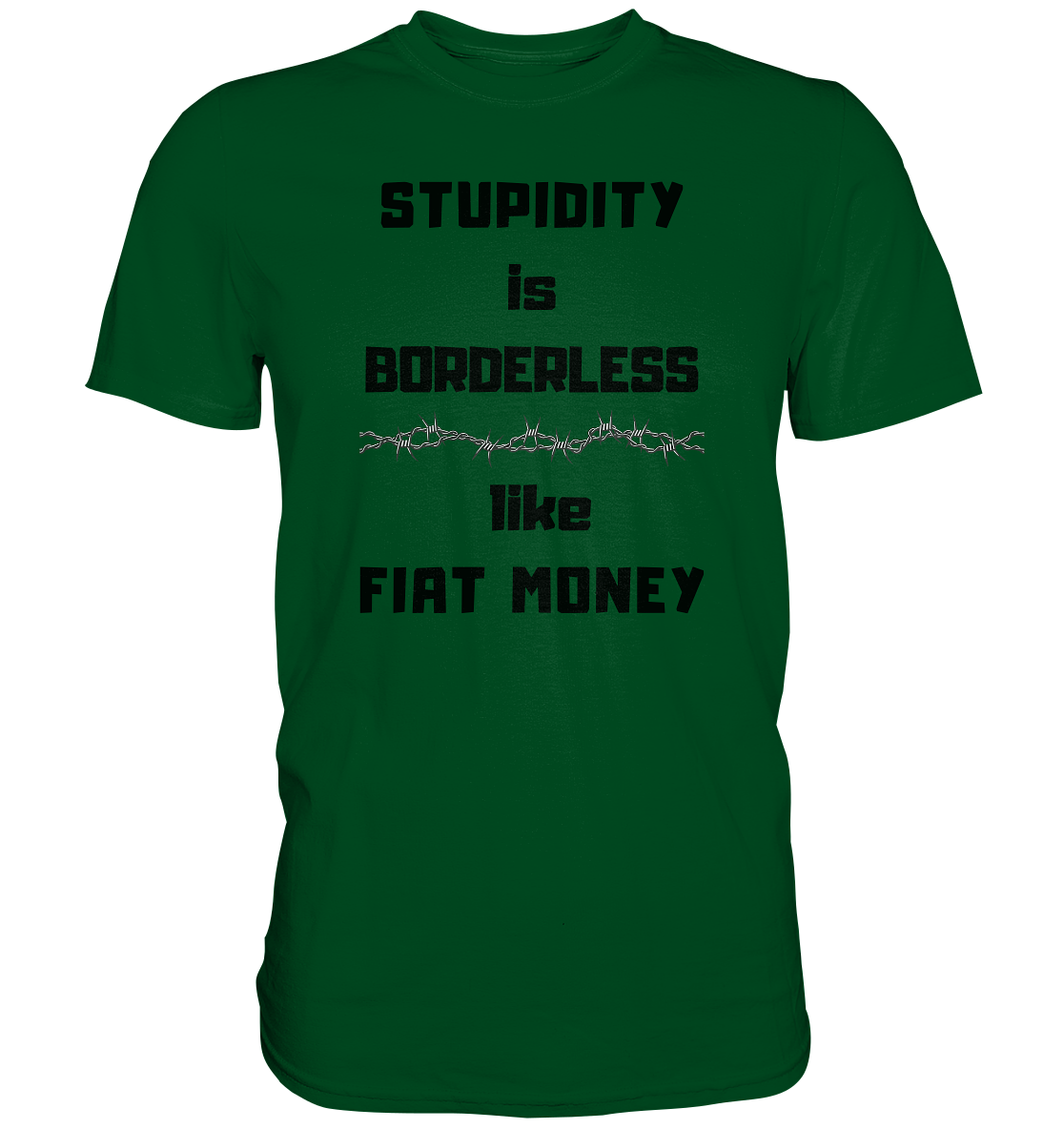 STUPIDITY is BORDERLESS  like FIAT MONEY (Stacheldraht Grafik) - Premium Shirt