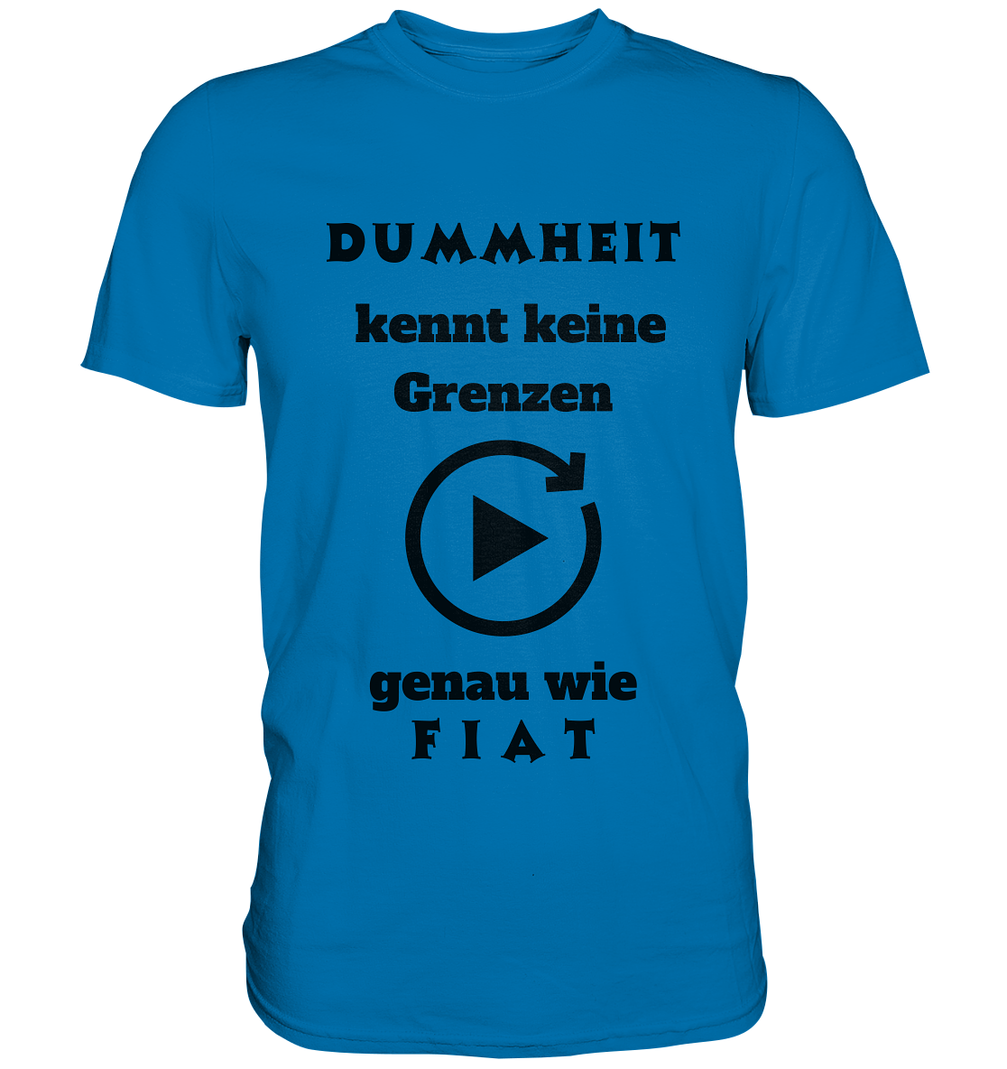 DUMMHEIT KENNT KEINE GRENZEN - GENAU WIE FIAT (ENDLOS-PLAYBUTTON) - Ladies Collection 21% Rabatt bis zum Halving 2024) - Premium Shirt