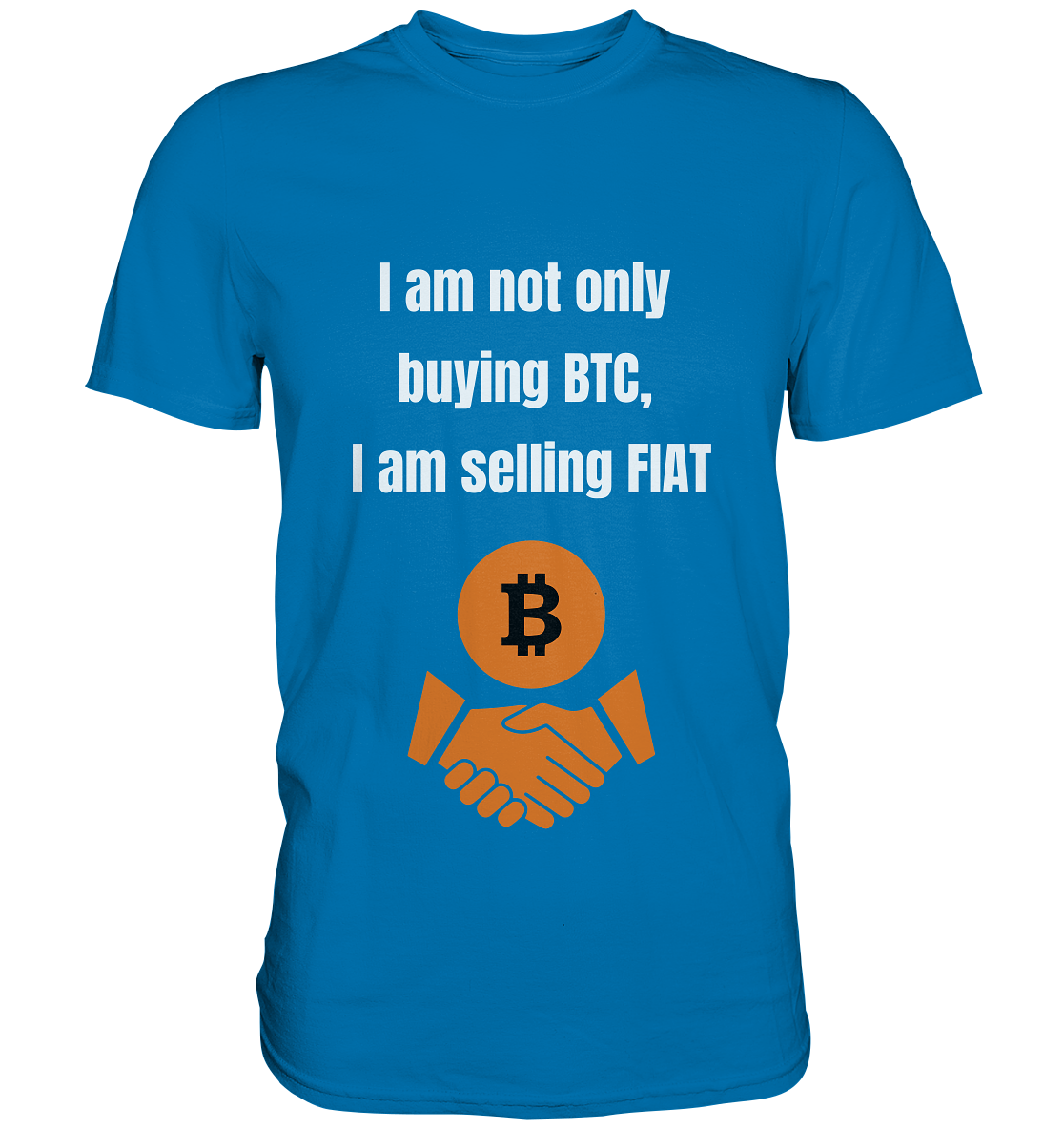 I am not only buying BTC, I am selling FIAT - Premium Shirt