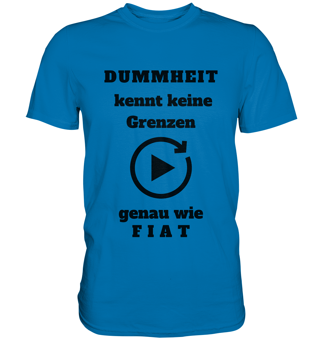 DUMMHEIT KENNT KEINE GRENZEN - GENAU WIE FIAT (ENDLOS-PLAYBUTTON) # einheitliche Schrift # Ladies Collection 21% Rabatt bis zum Halving 2024  - Premium Shirt