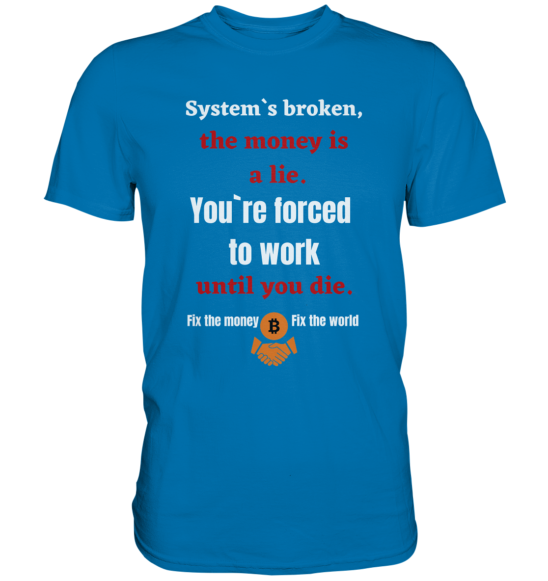 System`s broken, the money is a lie. You`re forced to work until you die. (Ladies C. 21% Rabatt bis zum Halving 2024) - Premium Shirt