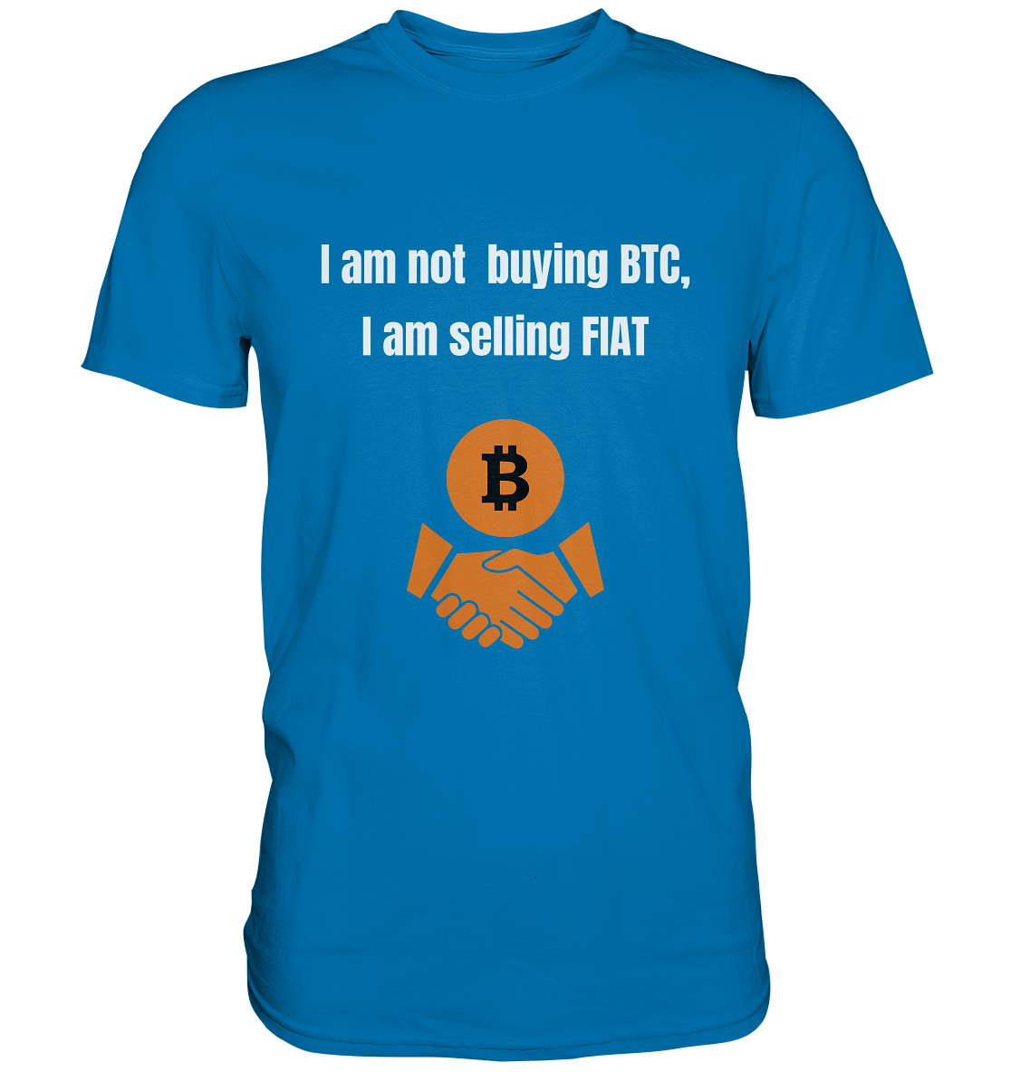I am not buying BTC, I am selling FIAT  - Premium Shirt