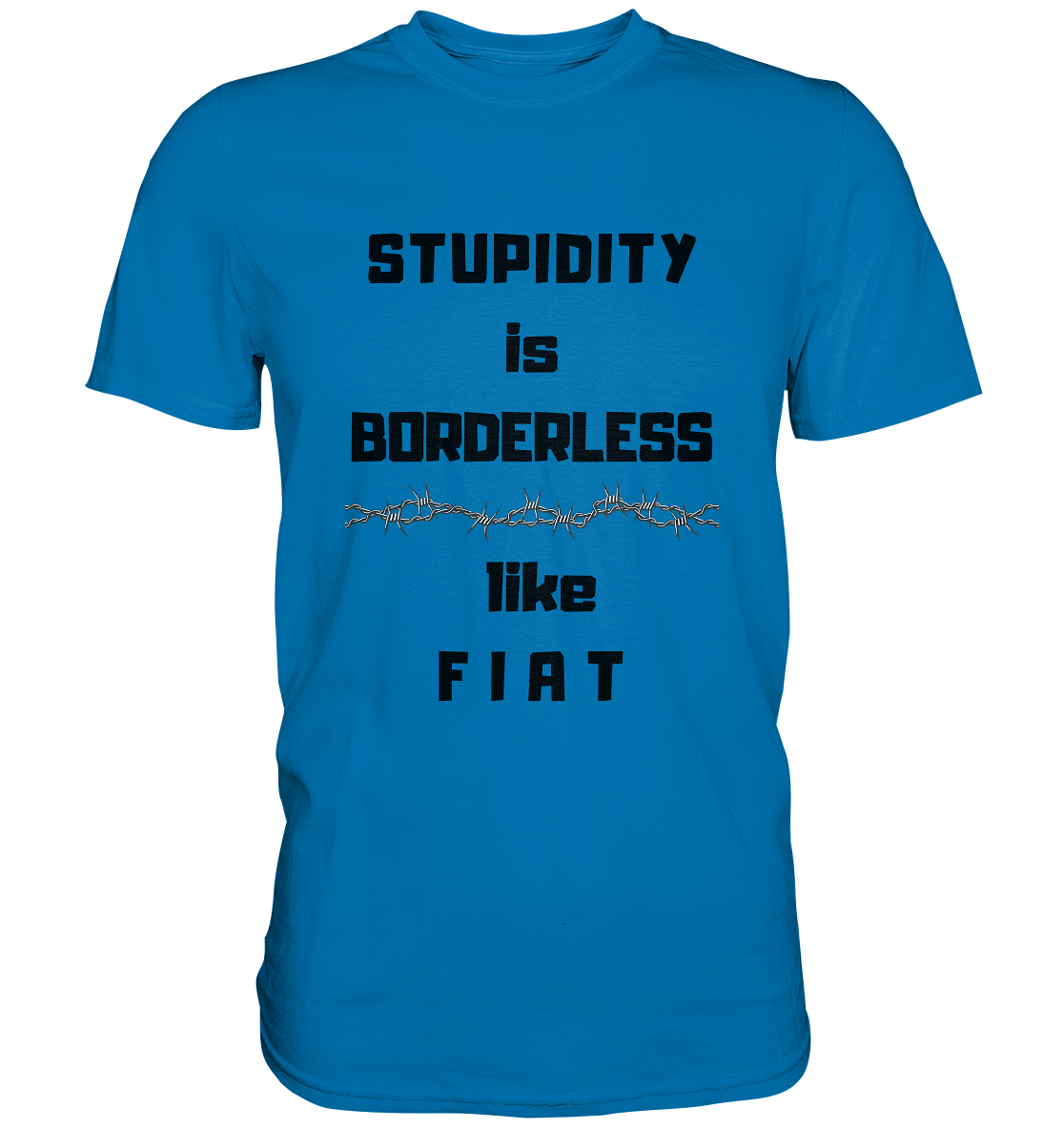 STUPIDITY is BORDERLESS like F I A T (Stacheldraht-Grafik) # Ladies Collection 21% Rabatt bis zum Halving 2024  - Premium Shirt