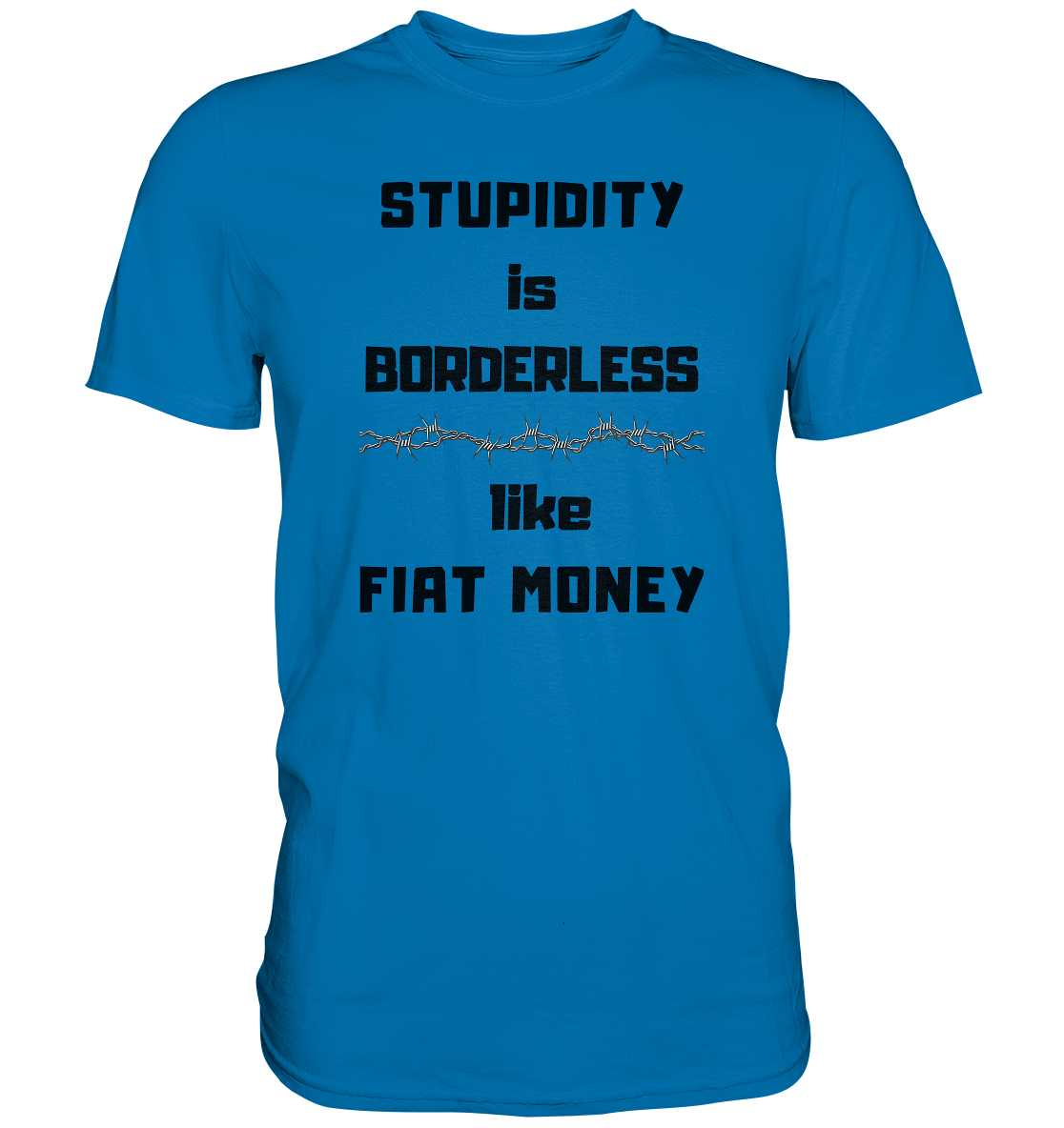 STUPIDITY is BORDERLESS  like FIAT MONEY (Stacheldraht Grafik) - Premium Shirt