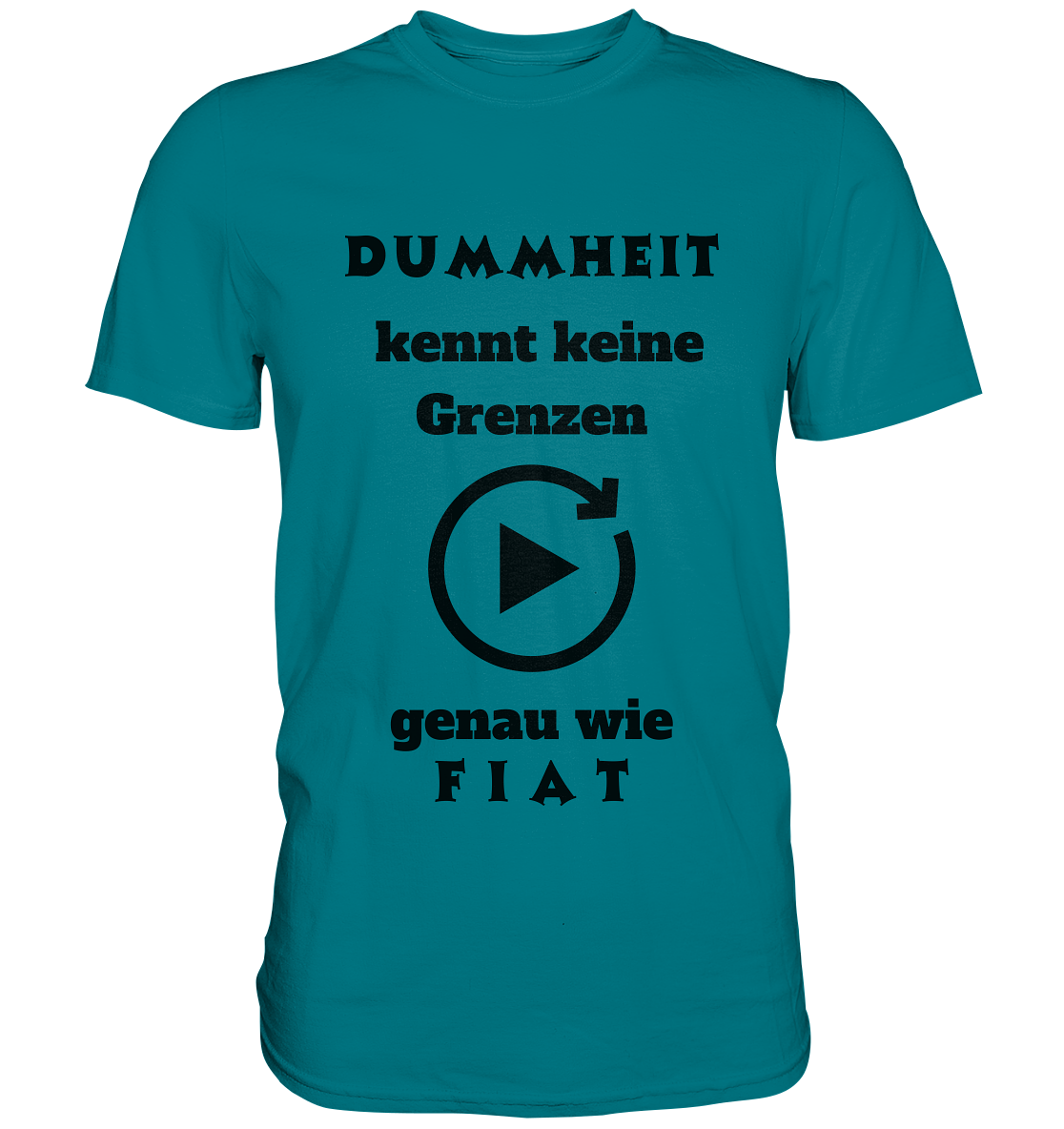 DUMMHEIT KENNT KEINE GRENZEN - GENAU WIE FIAT (ENDLOS-PLAYBUTTON) - Ladies Collection 21% Rabatt bis zum Halving 2024) - Premium Shirt