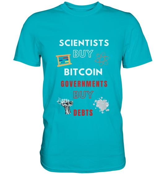 SCIENTISTS BUY BITCOIN, GOVERNMENTS BUY DEBTS - Premium Shirt