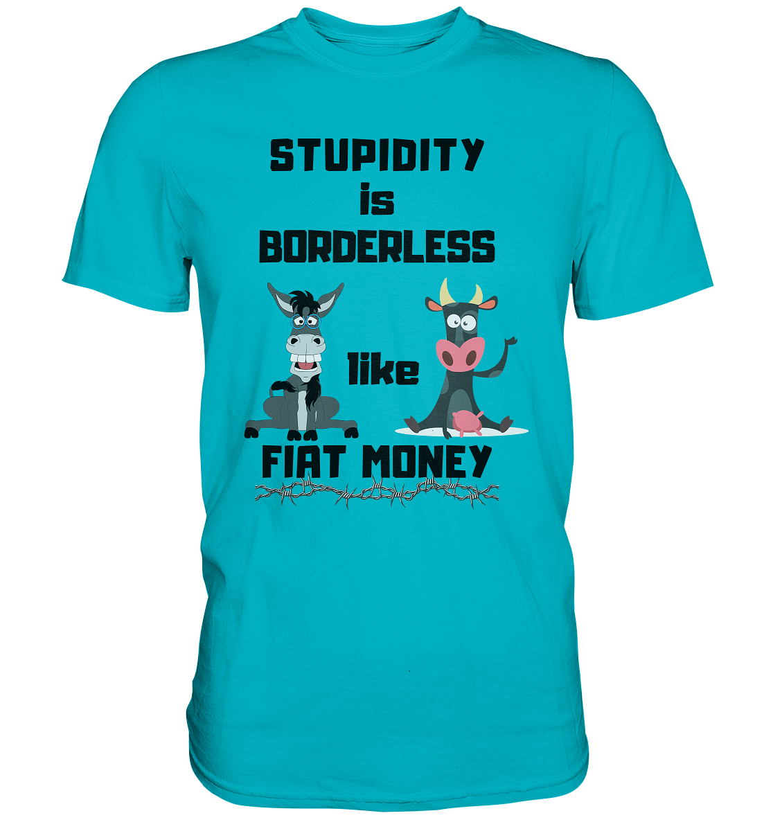 STUPIDITY is BORDERLESS like FIAT MONEY (Esel & Kuh support) - Premium Shirt