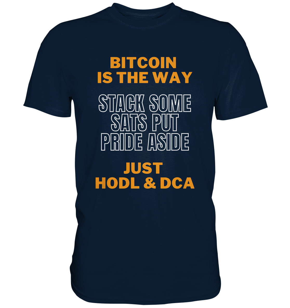 BITCOIN IS THE WAY - STACK SOME SATS PUT PRIDE ASIDE, JUST HODL & DCA - Premium Shirt