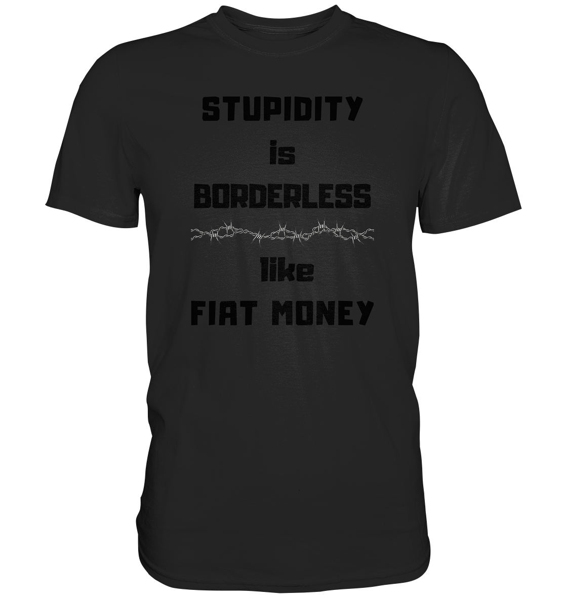 STUPIDITY is BORDERLESS  like FIAT MONEY (Stacheldraht Grafik) - Premium Shirt