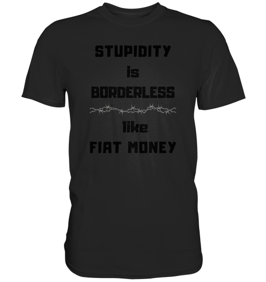 STUPIDITY is BORDERLESS  like FIAT MONEY (Stacheldraht Grafik) - Premium Shirt