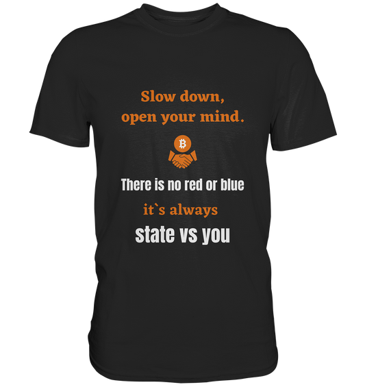 Slow down open your mind. There is no red or blue, it`s state vs you. (Variante 2) - Premium Shirt