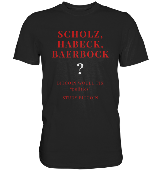 SCHOLZ, HABECK, BAERBOCK ? BITCOIN WOULD FIX "politics" - STUDY BITCOIN  - Premium Shirt