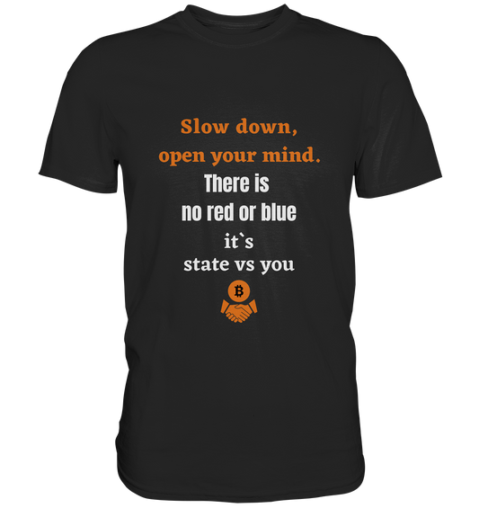 Slow down open your mind. There is no red or blue, it`s state vs you - Premium Shirt
