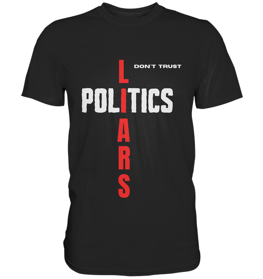 don`t trust POLITICS, LIARS - Premium Shirt