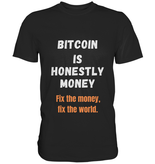 BITCOIN IS HONESTLY MONEY - Fix the money, fix the world    - Premium Shirt