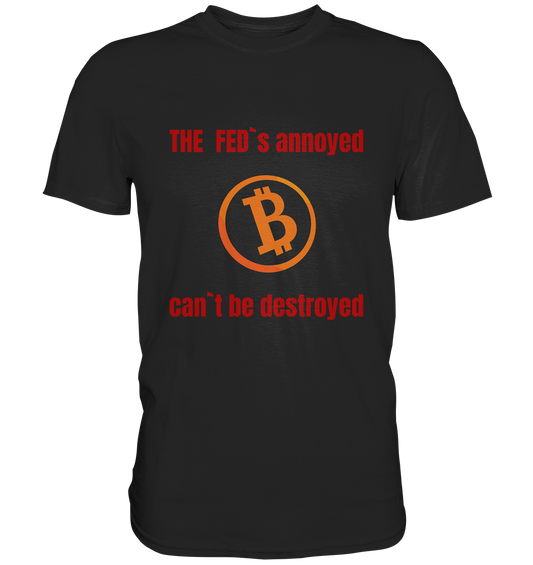 The FEDs annoyed, BTC cant be destroyed (Schrift gerade) - Premium Shirt