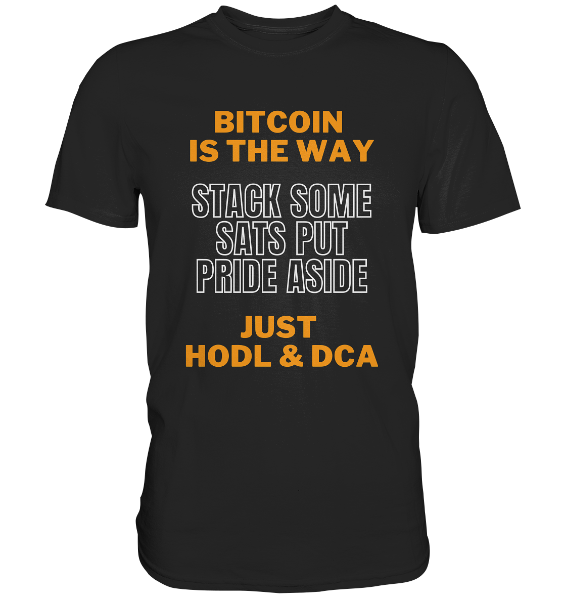BITCOIN IS THE WAY - STACK SOME SATS PUT PRIDE ASIDE, JUST HODL & DCA - Premium Shirt