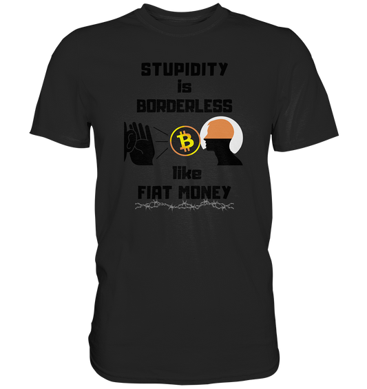 STUPIDITY is BORDERLESS  like FIAT MONEY (Flüstern - BTC - Lauschen Grafik)  - Premium Shirt