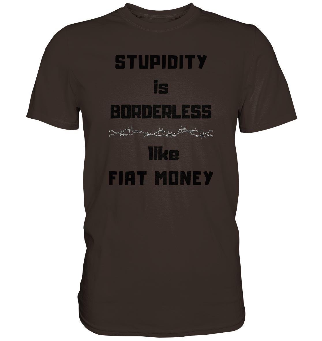 STUPIDITY is BORDERLESS  like FIAT MONEY (Stacheldraht Grafik) - Premium Shirt