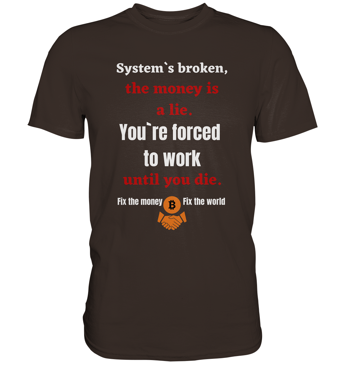 System`s broken, the money is a lie. You`re forced to work until you die. (Ladies C. 21% Rabatt bis zum Halving 2024) - Premium Shirt