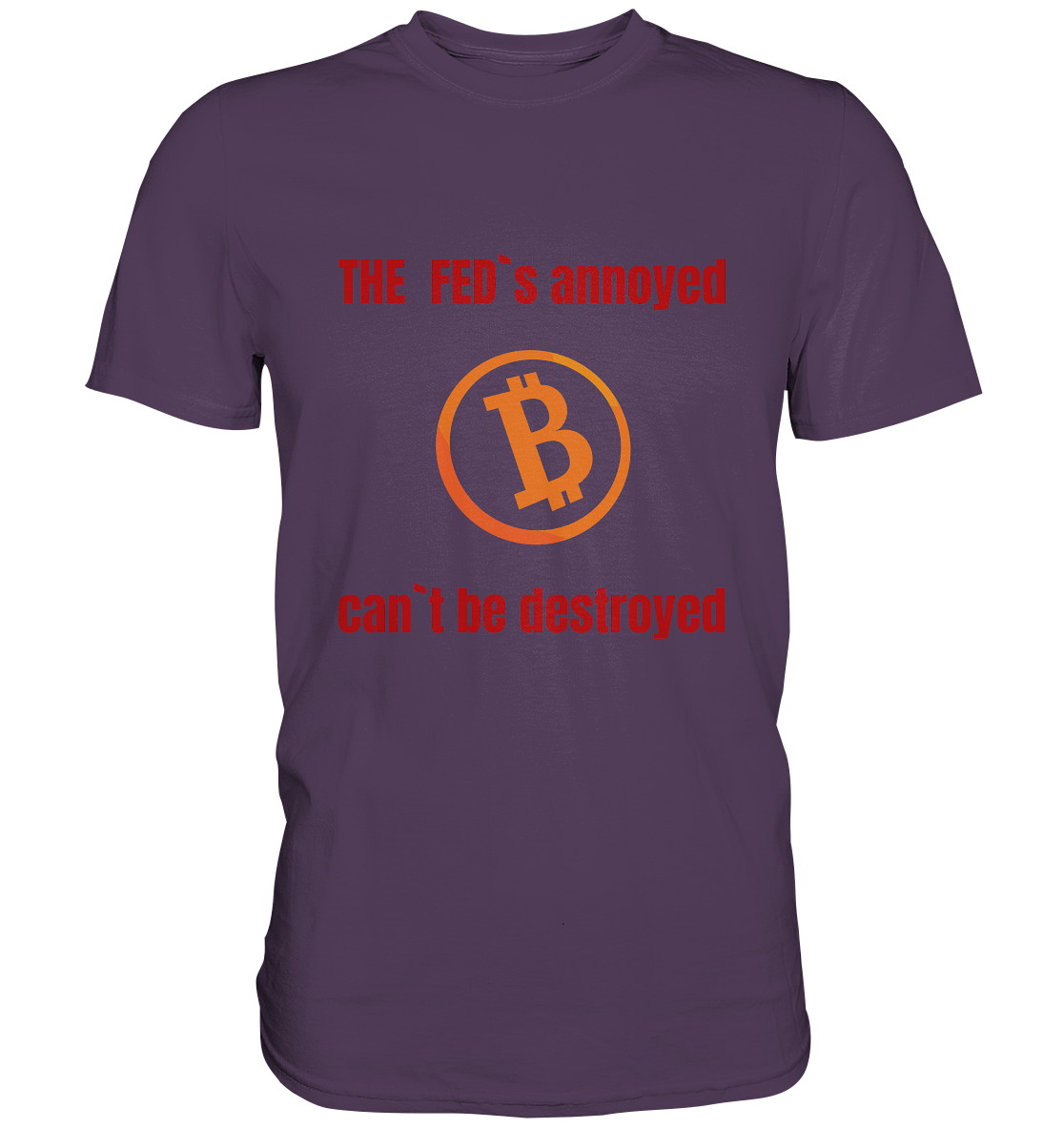 The FEDs annoyed, BTC cant be destroyed (Schrift gerade) - Premium Shirt