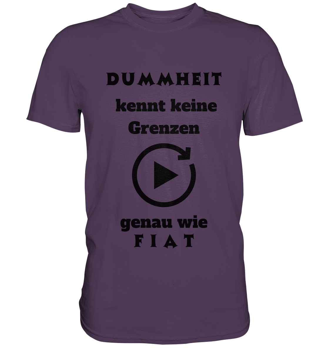 DUMMHEIT KENNT KEINE GRENZEN - GENAU WIE FIAT (ENDLOS-PLAYBUTTON) - Ladies Collection 21% Rabatt bis zum Halving 2024) - Premium Shirt