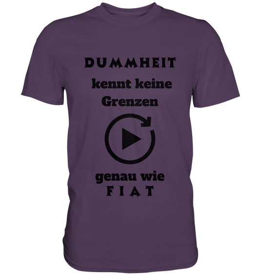 DUMMHEIT KENNT KEINE GRENZEN - GENAU WIE FIAT (ENDLOS-PLAYBUTTON) - Ladies Collection 21% Rabatt bis zum Halving 2024) - Premium Shirt