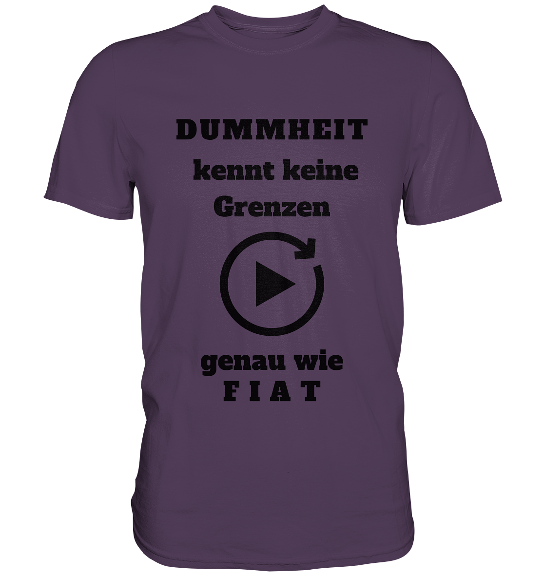 DUMMHEIT KENNT KEINE GRENZEN - GENAU WIE FIAT (ENDLOS-PLAYBUTTON) # einheitliche Schrift # Ladies Collection 21% Rabatt bis zum Halving 2024  - Premium Shirt