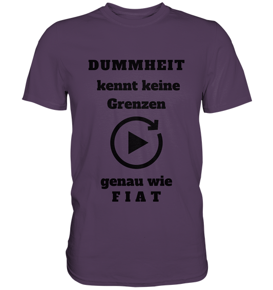 DUMMHEIT KENNT KEINE GRENZEN - GENAU WIE FIAT (ENDLOS-PLAYBUTTON) # einheitliche Schrift # Ladies Collection 21% Rabatt bis zum Halving 2024  - Premium Shirt