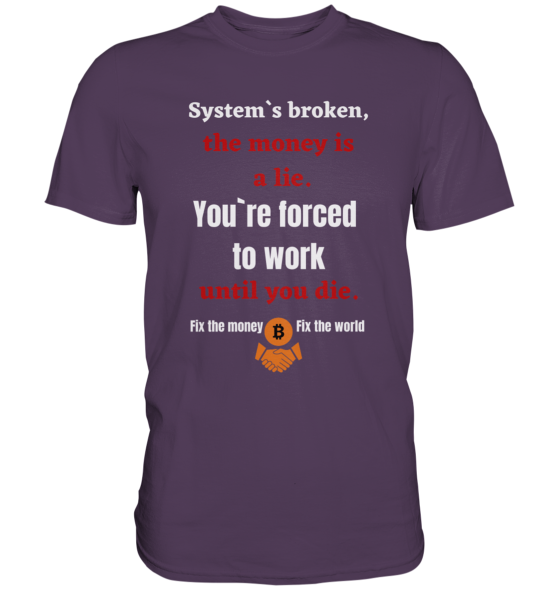 System`s broken, the money is a lie. You`re forced to work until you die. (Ladies C. 21% Rabatt bis zum Halving 2024) - Premium Shirt