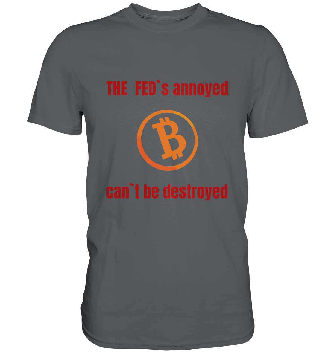 The FEDs annoyed, BTC cant be destroyed (Schrift gerade) - Premium Shirt