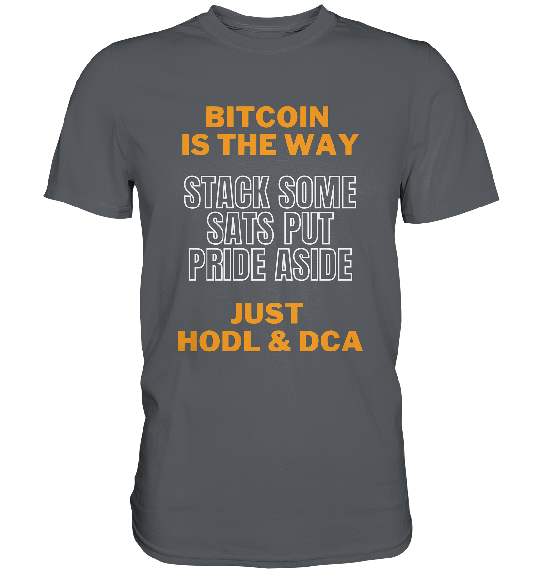 BITCOIN IS THE WAY - STACK SOME SATS PUT PRIDE ASIDE, JUST HODL & DCA - Premium Shirt
