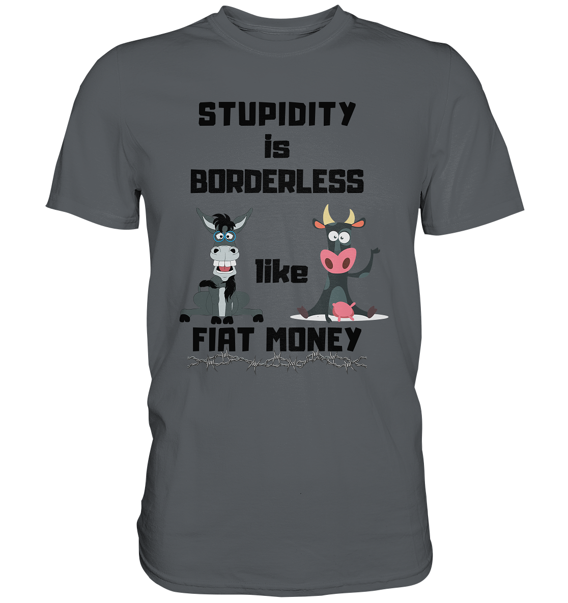 STUPIDITY is BORDERLESS like FIAT MONEY (Esel & Kuh support) - Premium Shirt