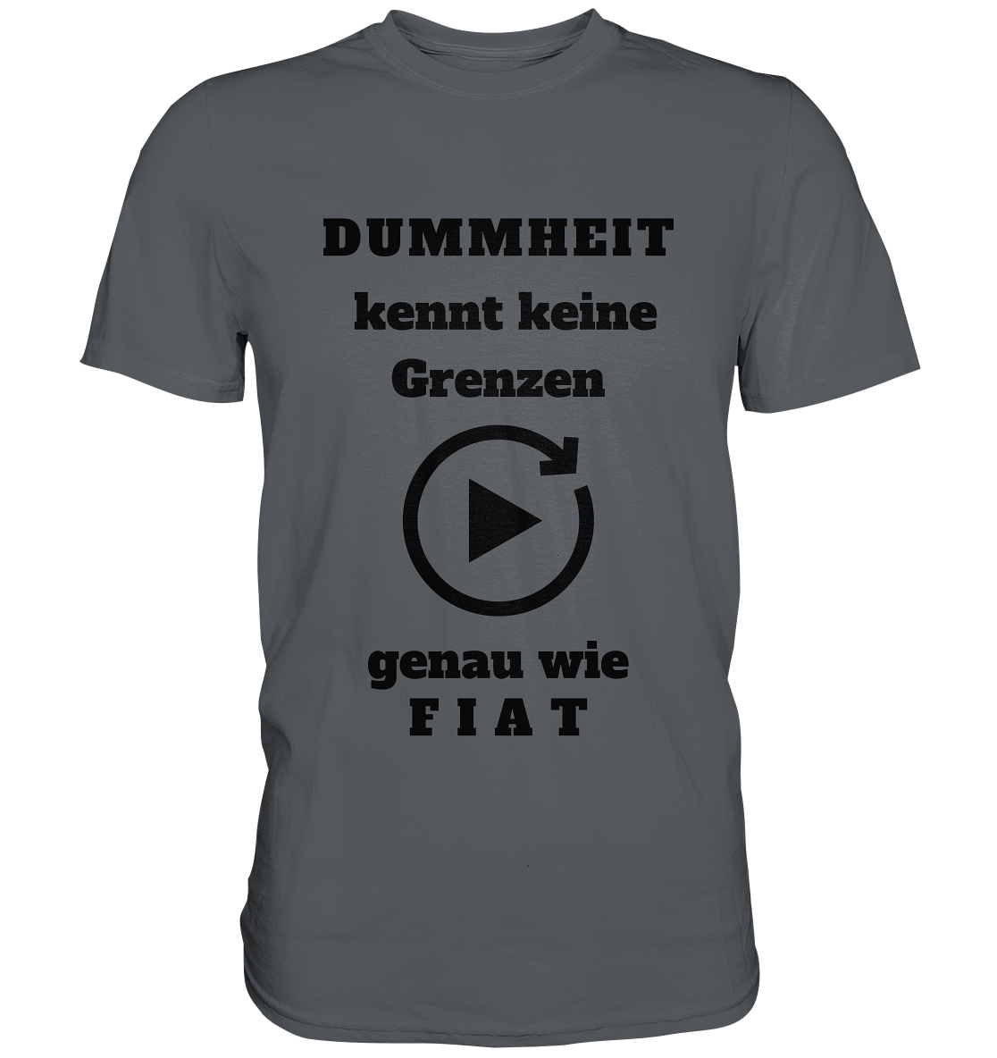 DUMMHEIT KENNT KEINE GRENZEN - GENAU WIE FIAT (ENDLOS-PLAYBUTTON) # einheitliche Schrift # Ladies Collection 21% Rabatt bis zum Halving 2024  - Premium Shirt