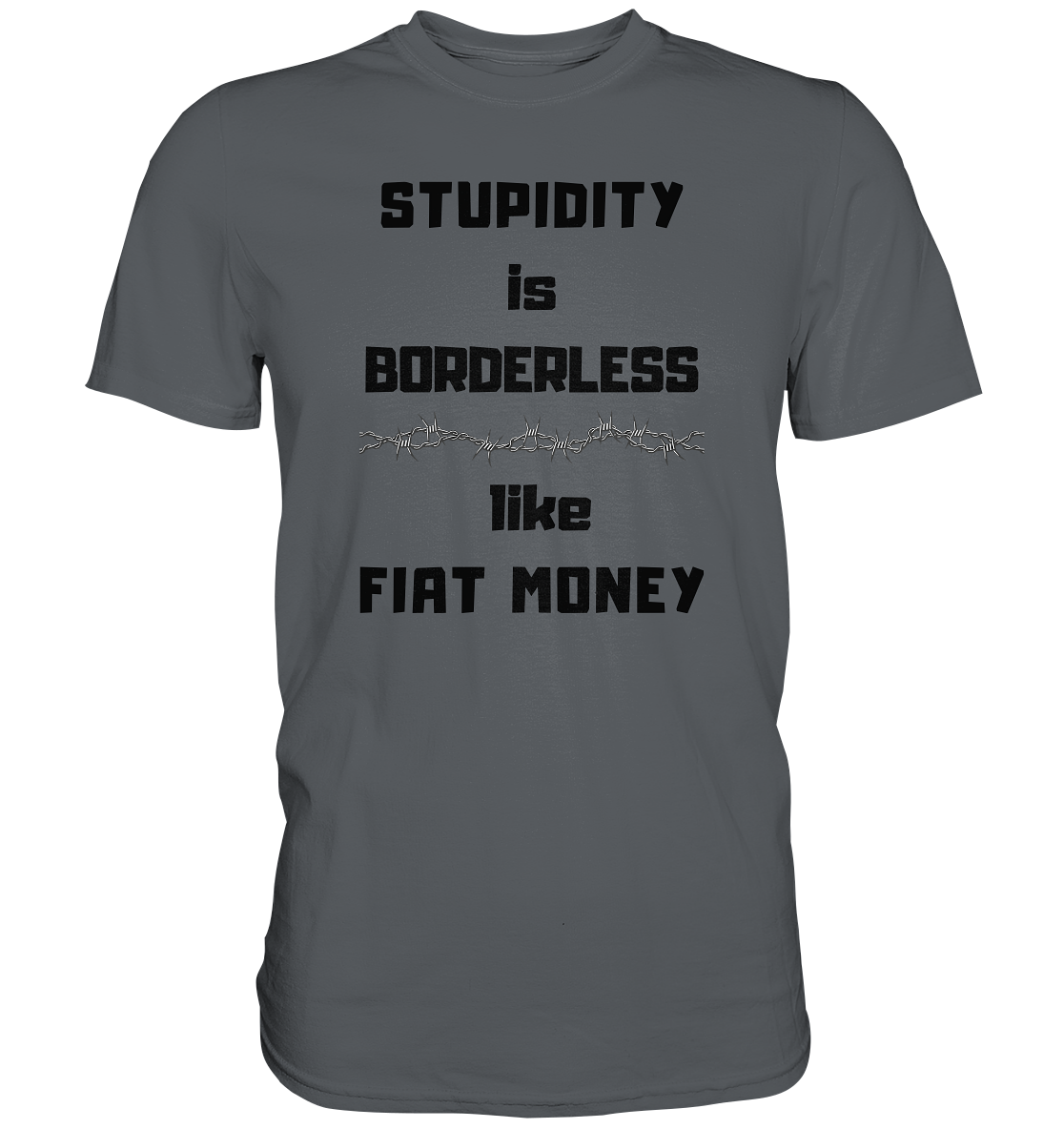 STUPIDITY is BORDERLESS  like FIAT MONEY (Stacheldraht Grafik) - Premium Shirt