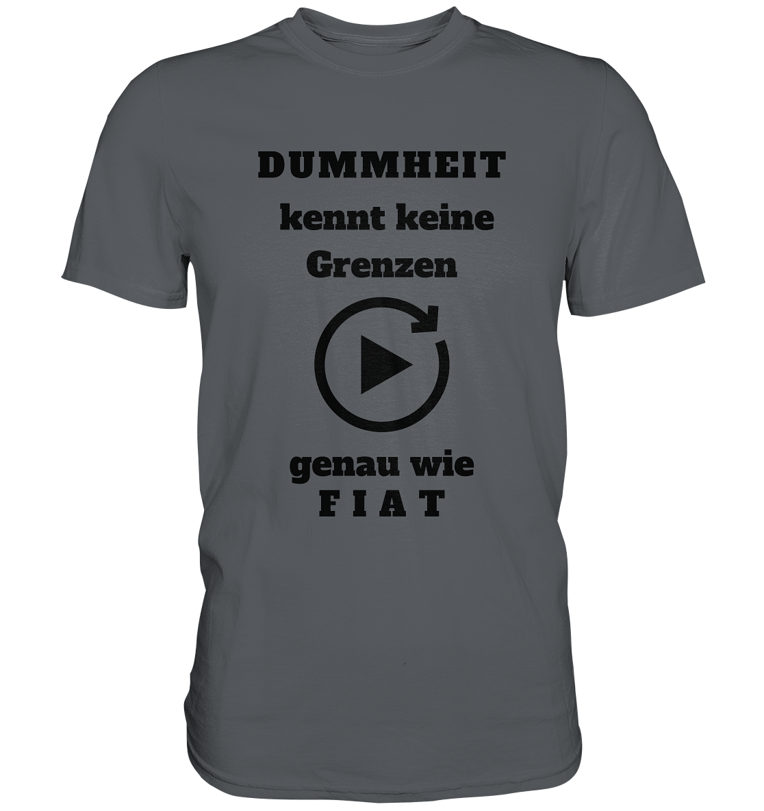 DUMMHEIT KENNT KEINE GRENZEN - GENAU WIE FIAT (einheitliche Schrift) # PLAYBUTTON UNENDLICH - Premium Shirt