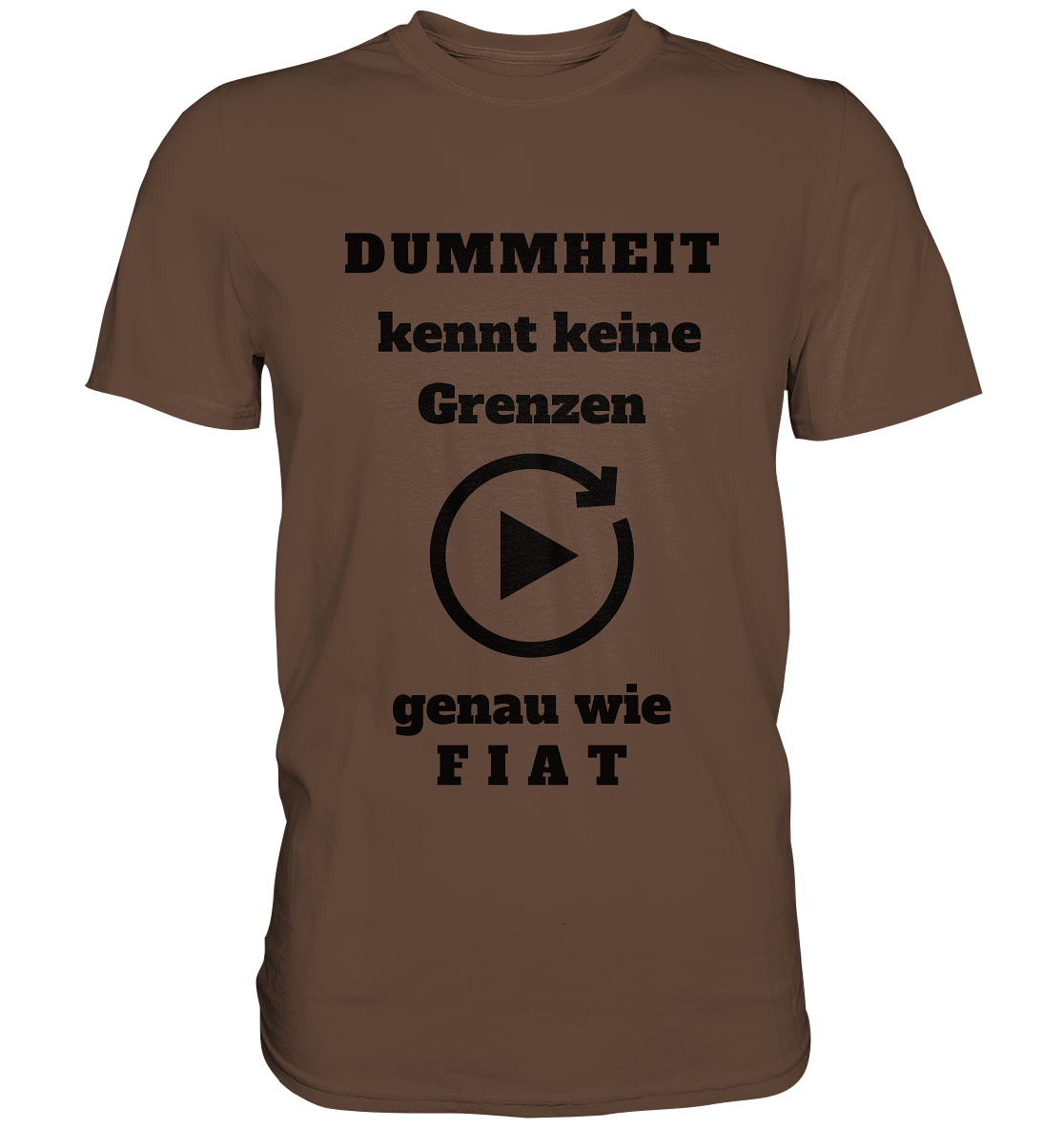 DUMMHEIT KENNT KEINE GRENZEN - GENAU WIE FIAT (ENDLOS-PLAYBUTTON) # einheitliche Schrift # Ladies Collection 21% Rabatt bis zum Halving 2024  - Premium Shirt
