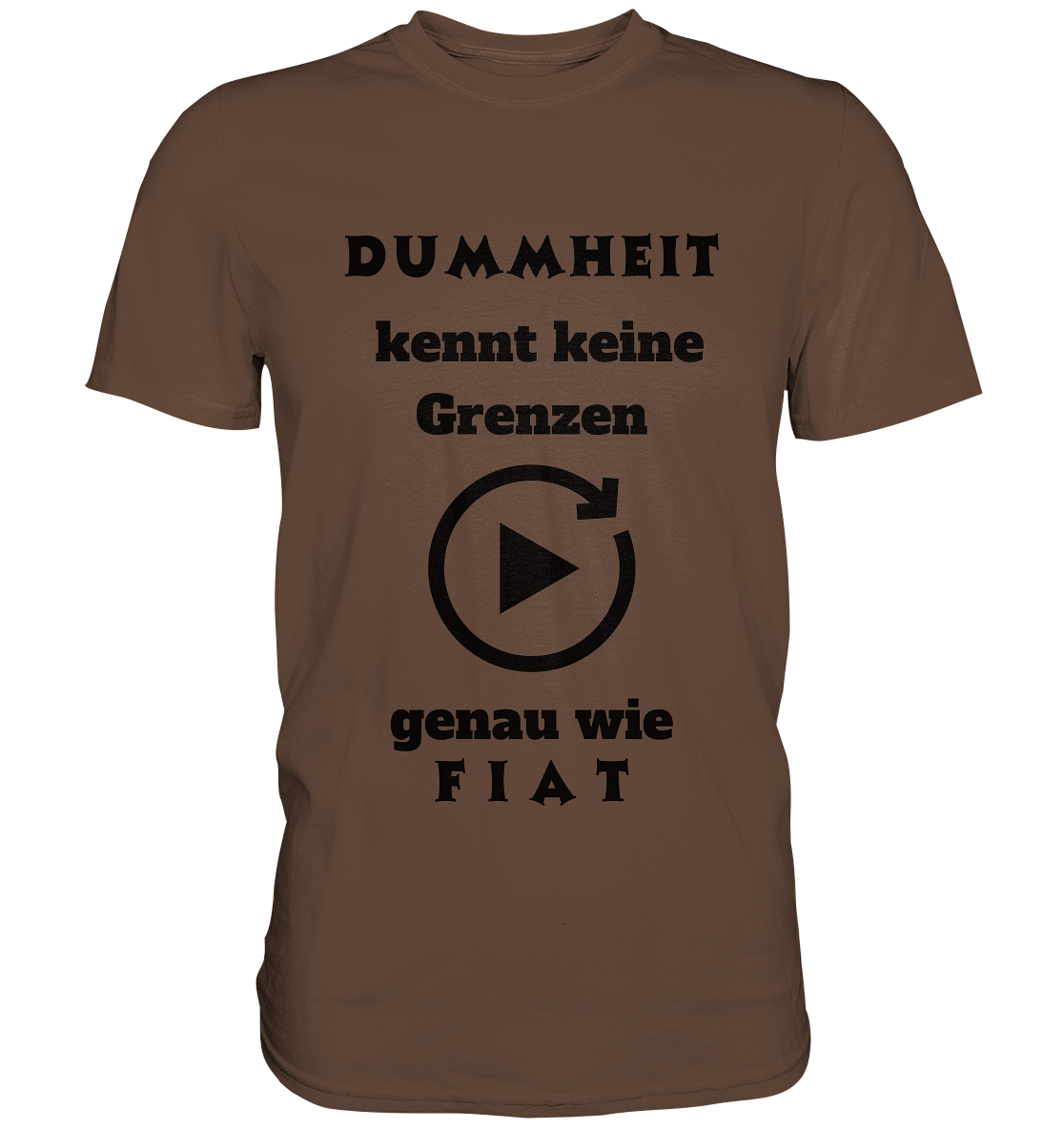 DUMMHEIT KENNT KEINE GRENZEN - GENAU WIE FIAT (ENDLOS-PLAYBUTTON) - Ladies Collection 21% Rabatt bis zum Halving 2024) - Premium Shirt
