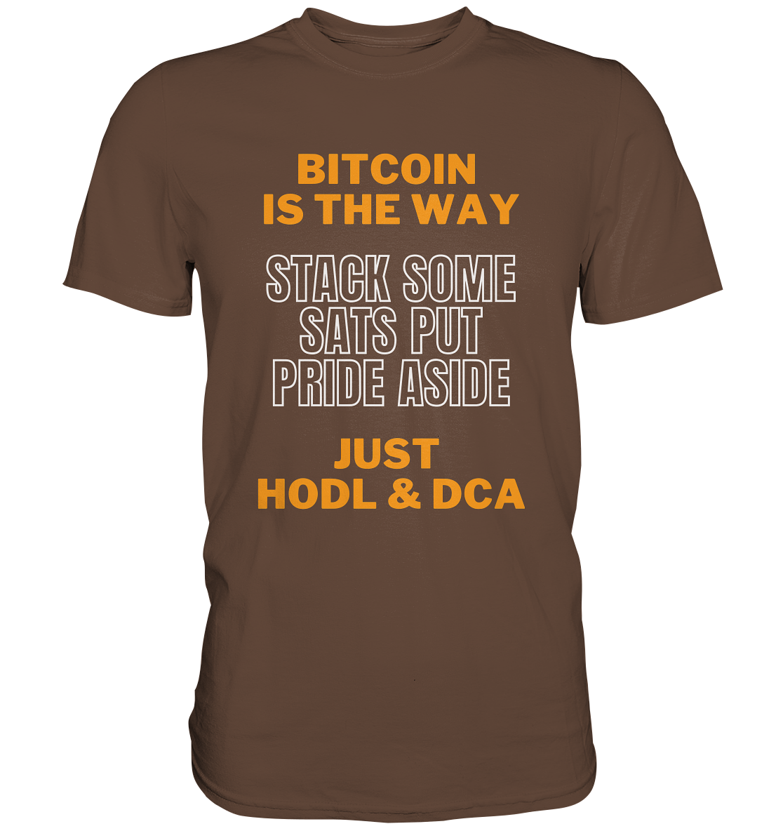 BITCOIN IS THE WAY - STACK SOME SATS PUT PRIDE ASIDE, JUST HODL & DCA - Premium Shirt