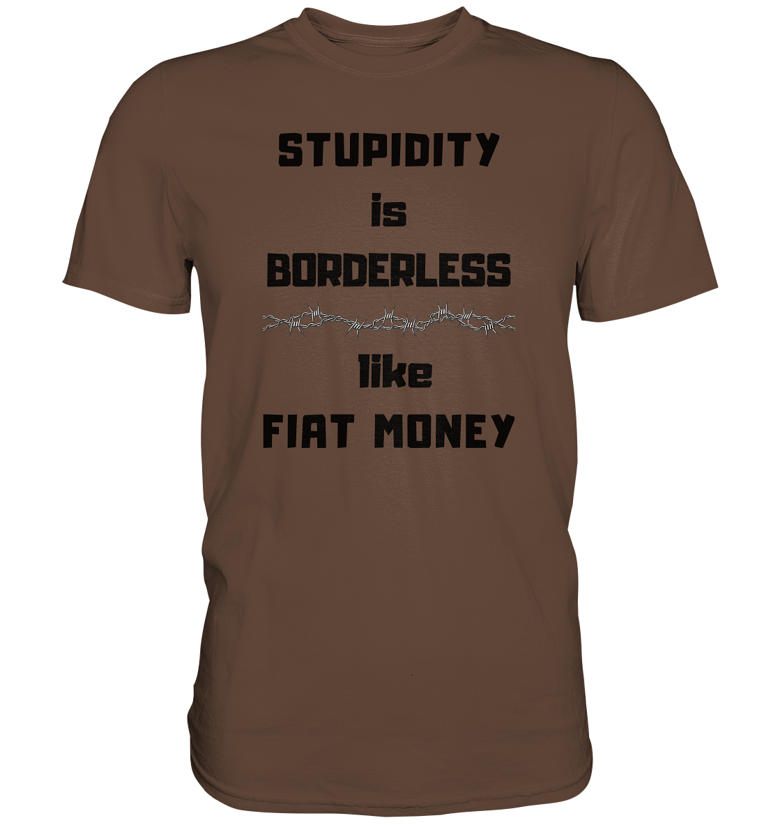 STUPIDITY is BORDERLESS  like FIAT MONEY (Stacheldraht Grafik) - Premium Shirt